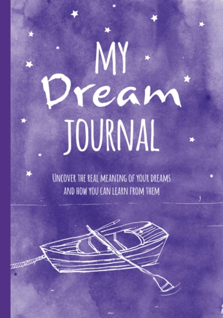 My Dream Journal - Uncover the Real Meaning of Your Dreams and How You Can Learn from Them