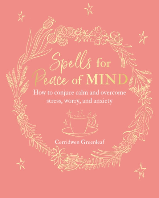 Spells for Peace of Mind - How to Conjure Calm and Overcome Stress, Worry, and Anxiety