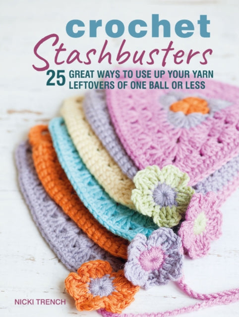 Crochet Stashbusters - 25 Great Ways to Use Up Your Yarn Leftovers of One Ball or Less
