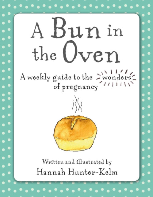 A Bun in the Oven - A Weekly Guide to the Wonders of Pregnancy