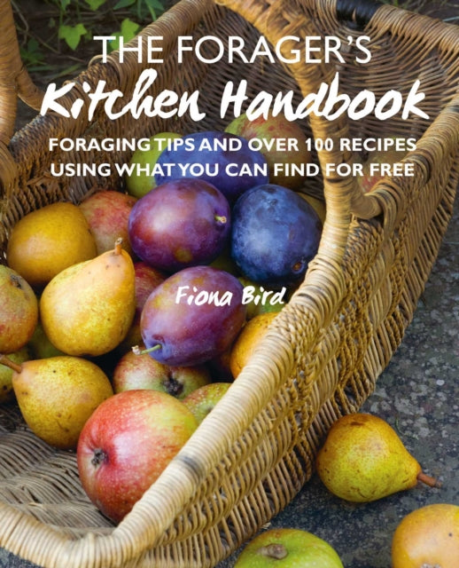 The Forager's Kitchen Handbook - Foraging Tips and Over 100 Recipes Using What You Can Find for Free