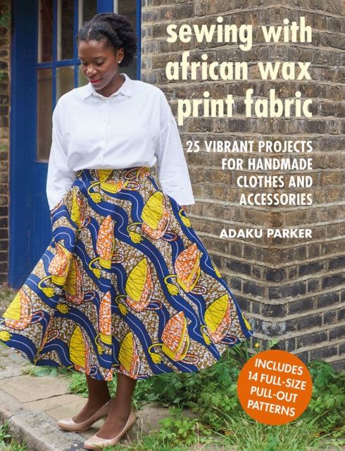 Sewing with African Wax Print Fabric - 25 Vibrant Projects for Handmade Clothes and Accessories