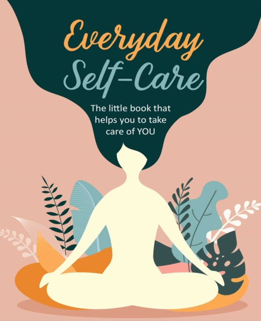 Everyday Self-Care - The Little Book That Helps You to Take Care of You.