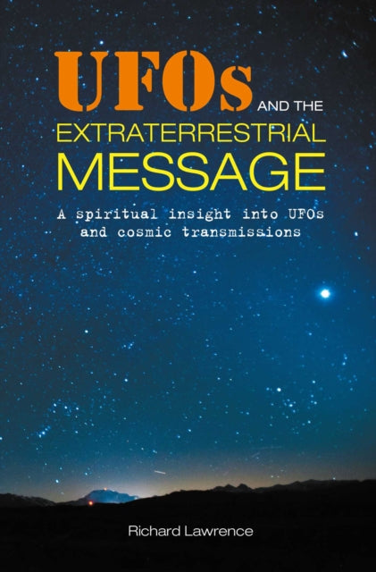 UFOs and the Extraterrestrial Message - A Spiritual Insight into Ufos and Cosmic Transmissions