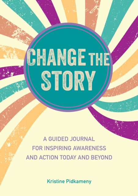 Change the Story - A Guided Journal for Inspiring Awareness and Action Today and Beyond