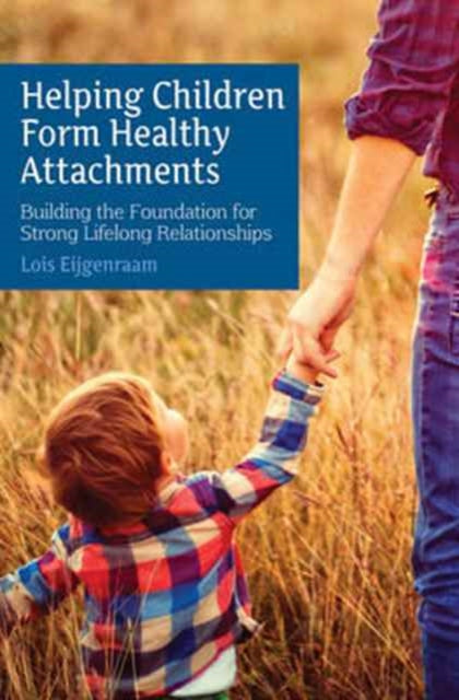 Helping Children Form Healthy Attachments: Building the Foundation for Strong Lifelong Relationships