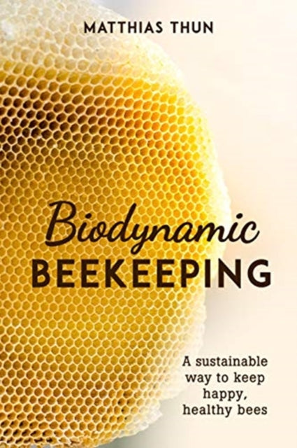 Biodynamic Beekeeping - A Sustainable Way to Keep Happy, Healthy Bees