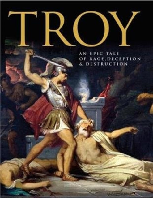 Troy - An Epic Tale of Rage, Deception, and Destruction