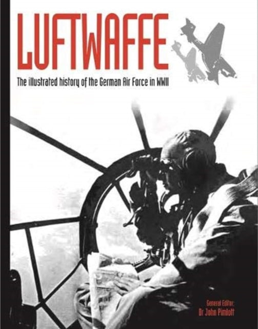 Luftwaffe - The illustrated history of the German Air Force in WWII