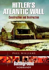 Hitler's Atlantic Wall: Normandy: Construction and Destruction