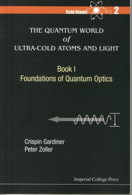 Quantum World Of Ultra-cold Atoms And Light, The - Book I: Foundations Of Quantum Optics