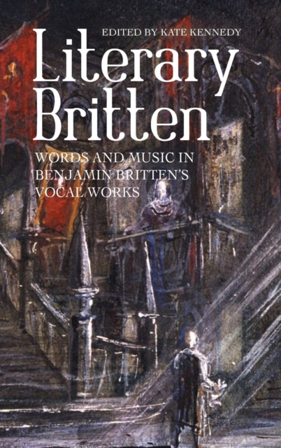 Literary Britten - Words and Music in Benjamin Britten's Vocal Works
