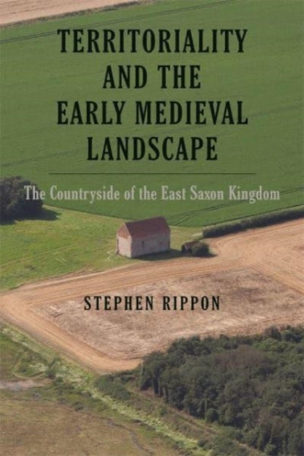Territoriality and the Early Medieval Landscape - The Countryside of the East Saxon Kingdom