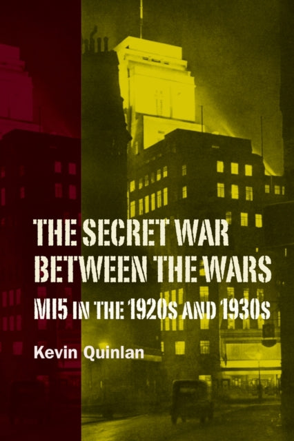 Secret War Between the Wars: MI5 in the 1920s and 1930s