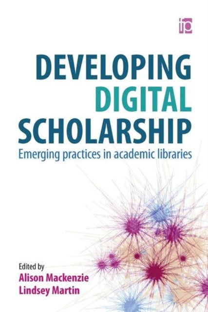 Developing Digital Scholarship: Emerging practices in academic libraries