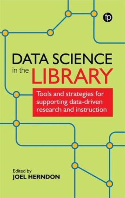 Data Science in the Library - Tools and Strategies for Supporting Data-Driven Research and Instruction