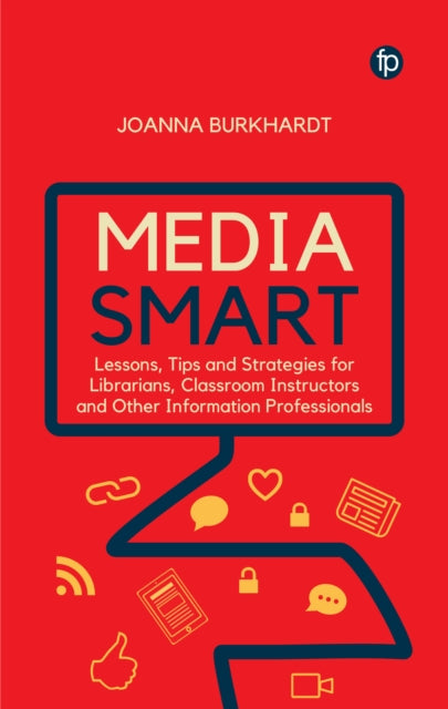 Media Smart - Lessons, Tips and Strategies for Librarians, Classroom Instructors and other Information Professionals