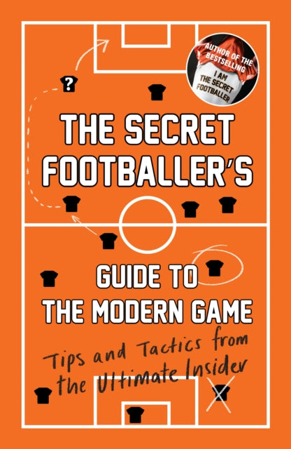 Secret Footballer's Guide to the Modern Game