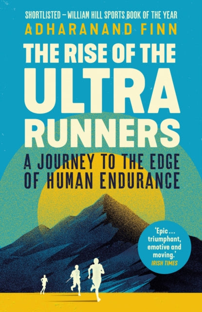 The Rise of the Ultra Runners - A Journey to the Edge of Human Endurance