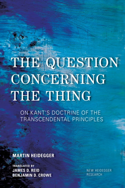The Question Concerning the Thing - On Kant's Doctrine of the Transcendental Principles