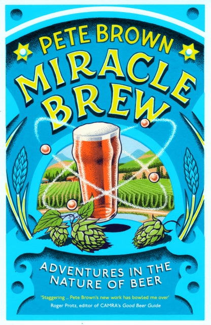 Miracle Brew - Hops, Barley, Water, Yeast and the Nature of Beer