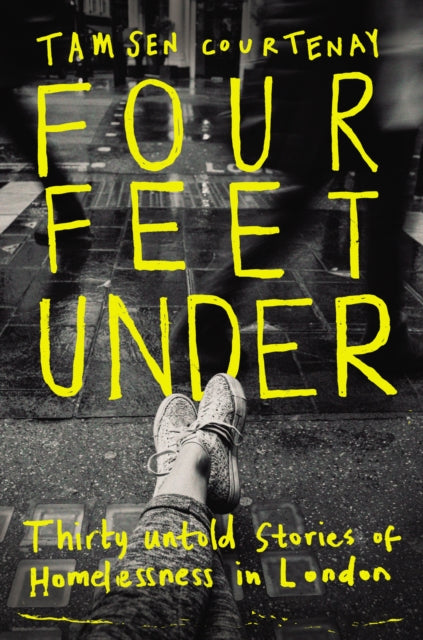 Four Feet Under - Thirty untold stories of homelessness in London
