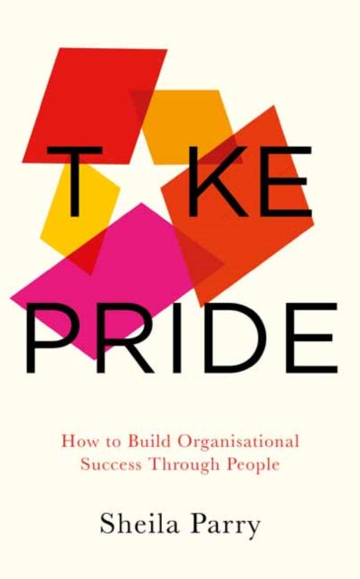 Take Pride: How to Build Organisational Success Through People