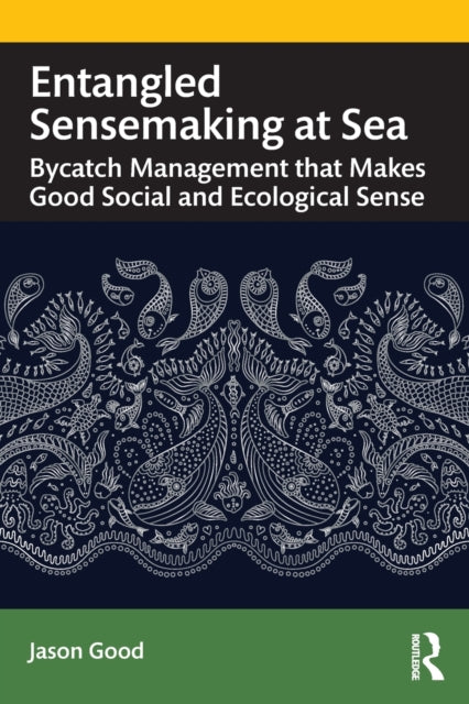 Entangled Sensemaking at Sea - Bycatch Management That Makes Good Social and Ecological Sense