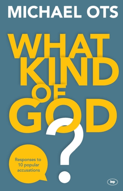 What Kind of God?: Responses to 10 Popular Accusations