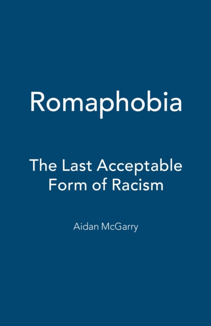 ROMAPHOBIA: THE LAST ACCEPTABLE FORM OF RACISM