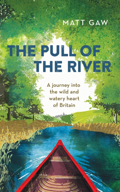 The Pull of the River - A Journey into the Wild and Watery Heart of Britain