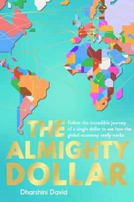 The Almighty Dollar - Follow the Incredible Journey of a Single Dollar to See How the Global Economy Really Works