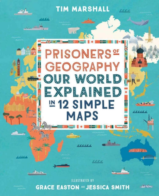 Prisoners of Geography - Our World Explained in 12 Simple Maps
