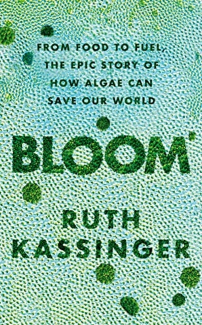 Bloom - From Food to Fuel, The Epic Story of How Algae Can Save Our World