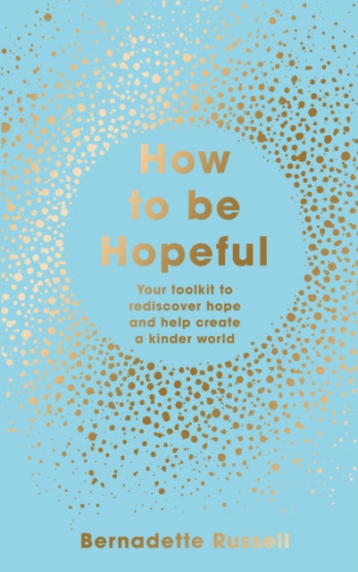 How to Be Hopeful - Your Toolkit to Rediscover Hope and Help Create a Kinder World