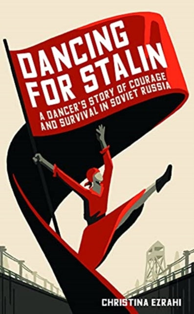 Dancing for Stalin - A Dancer's Story of Courage and Survival in Soviet Russia