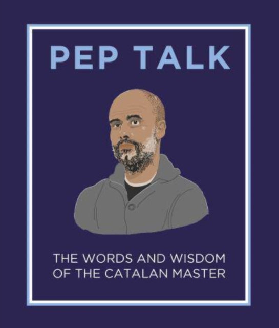 Pep Talk - The Words and Wisdom of the Catalan Master