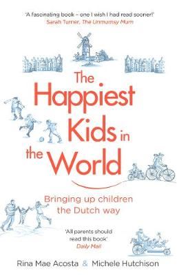 The Happiest Kids in the World - Bringing up Children the Dutch Way