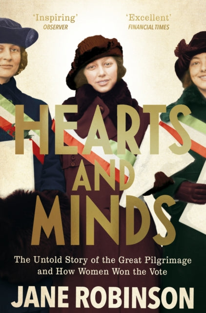 Hearts And Minds - The Untold Story of the Great Pilgrimage and How Women Won the Vote