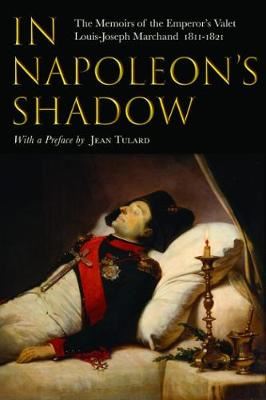 In Napoleon's Shadow - The Memoirs of Louis-Joseph Marchand, Valet and Friend of the Emperor 1811-1821