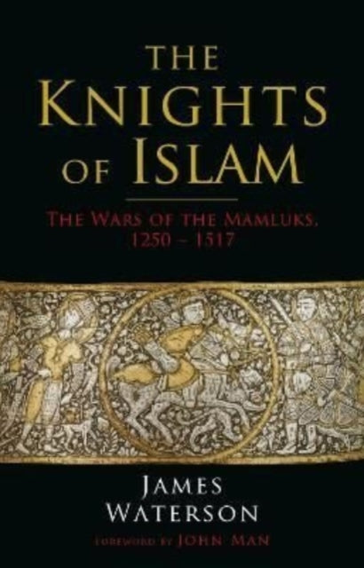 The Knights of Islam - The Wars of the Mamluks, 1250 - 1517