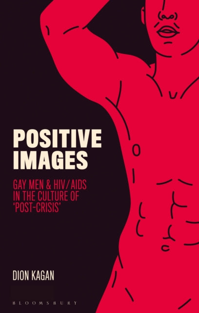 Positive Images - Gay Men and HIV/AIDS in the Culture of 'Post Crisis'
