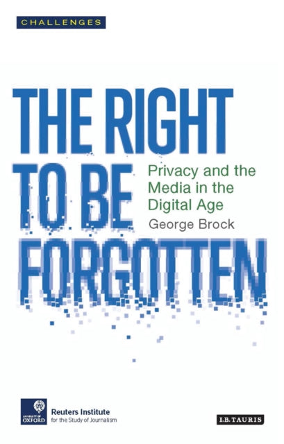 Right to be Forgotten: Privacy and the Media in the Digital Age