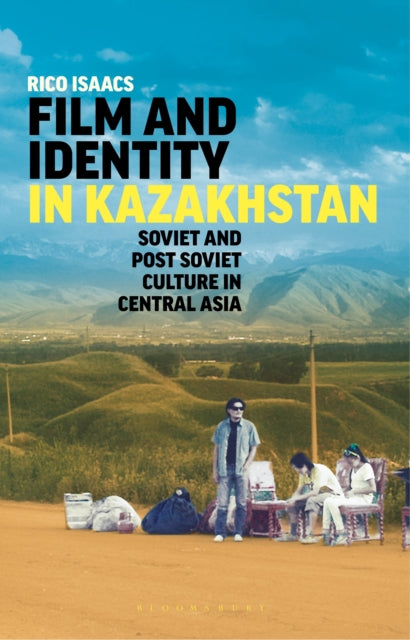 Film and Identity in Kazakhstan - Soviet and Post-Soviet Culture in Central Asia