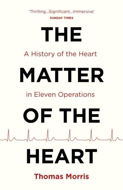The Matter of the Heart - A History of the Heart in Eleven Operations