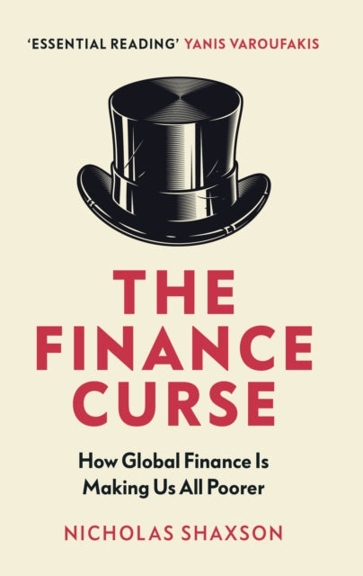 The Finance Curse - How global finance is making us all poorer