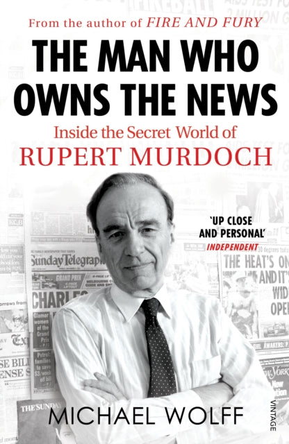 The Man Who Owns the News - Inside the Secret World of Rupert Murdoch