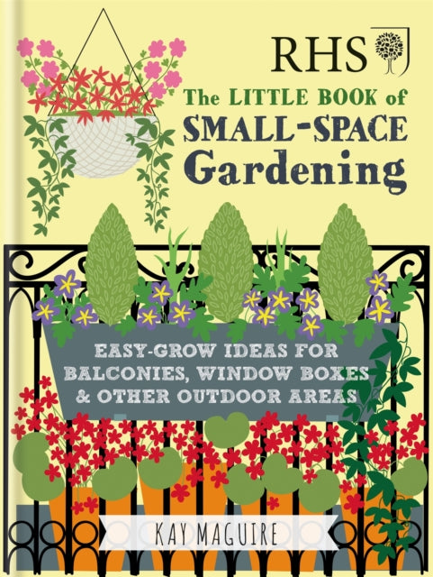 RHS Little Book of Small-Space Gardening - Easy-grow Ideas for Balconies, Window Boxes & Other Outdoor Areas
