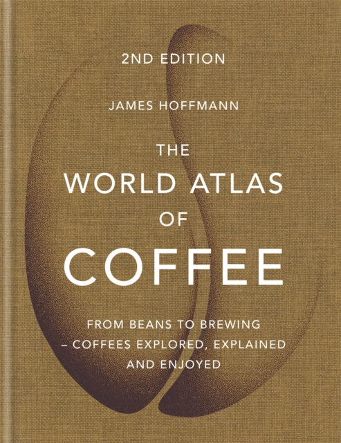 The World Atlas of Coffee - From beans to brewing - coffees explored, explained and enjoyed