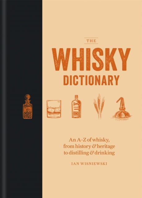 The Whisky Dictionary - An A-Z of whisky, from history & heritage to distilling & drinking